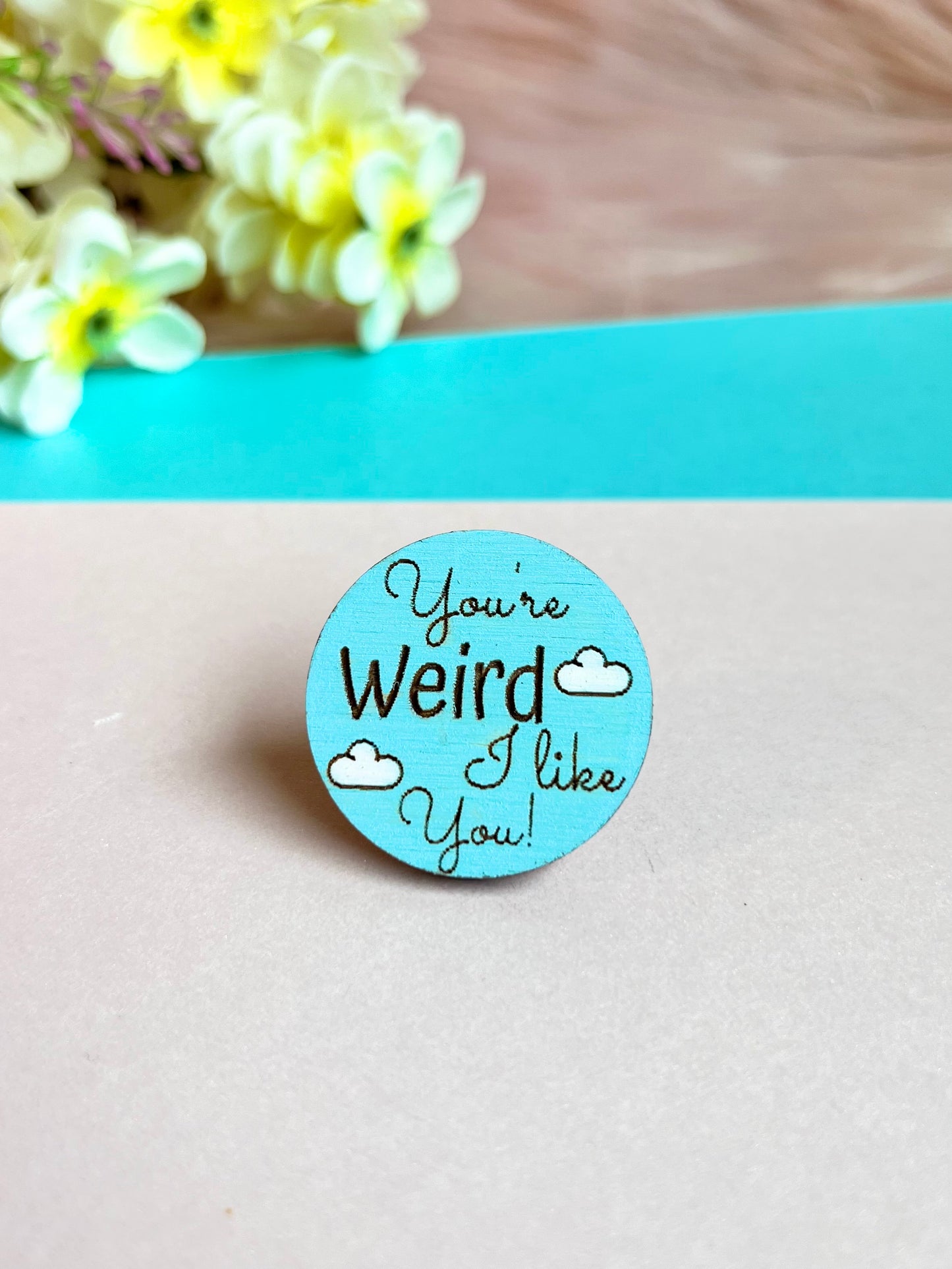 You're weird , I like you ! Mini Wood Pin or Magnet