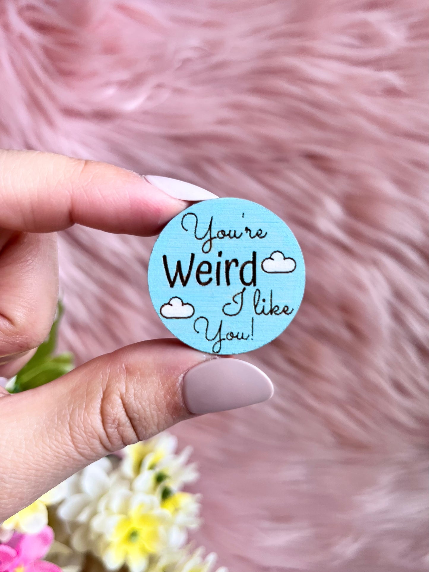 You're weird , I like you ! Mini Wood Pin or Magnet